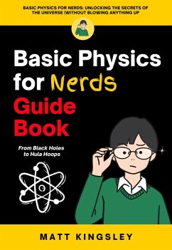Basic Physics for Nerds Guide Book (eBook, ePUB) - Kingsley, Matt Basic Physics for Nerds Guide Book (eBook, ePUB) - Kingsley, Matt