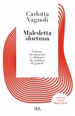 Maledetta sfortuna. Vedere, riconoscere e rifiutare la violenza di genere Maledetta sfortuna. Vedere, riconoscere e rifiutare la violenza di genere