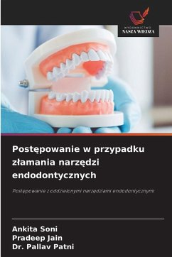 Post¿powanie w przypadku z¿amania narz¿dzi endodontycznych - Soni, Ankita;Jain, Pradeep;Patni, Dr. Pallav