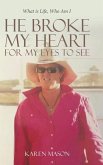 He Broke My Heart for My Eyes to See He Broke My Heart for My Eyes to See