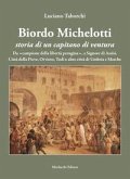 Biordo Michelotti storia di un capitano di ventura. Da 'campione della libertà perugina', a Signore di Assisi, Città della Pieve, Orvieto, Todi e altre città di Umbria e Marche