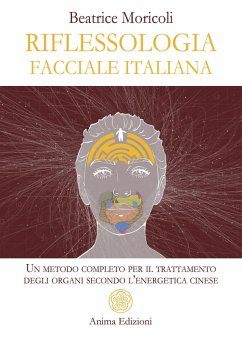 Riflessologia facciale italiana. Un metodo completo per il trattamento degli organi secondo l'energetica cinese - Moricoli, Beatrice