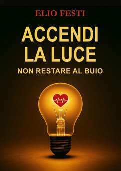 Accendi la luce. Non restare al buio - Festi, Elio
