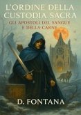 L' Ordine della Custodia Sacra. Gli apostoli del sangue e della carne L' Ordine della Custodia Sacra. Gli apostoli del sangue e della carne