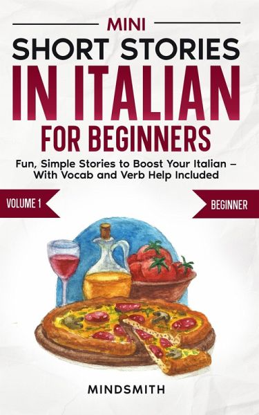 Mini Short Stories in Italian for Beginners: Fun, Simple Stories to Boost Your Italian - With Vocab and Verb Help Included (eBook, ePUB) Mini Short Stories in Italian for Beginners: Fun, Simple Stories to Boost Your Italian - With Vocab and Verb Help Included (eBook, ePUB)