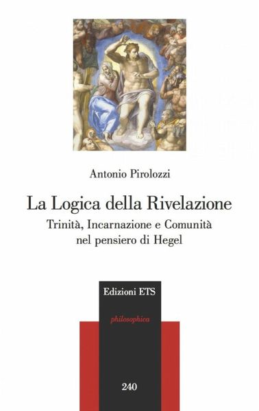 La logica della Rivelazione. Trinità, incarnazione e comunità nel pensiero di Hegel La logica della Rivelazione. Trinità, incarnazione e comunità nel pensiero di Hegel