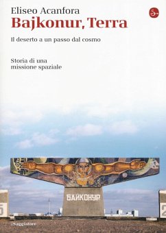 Bajkonur, Terra. Il deserto a un passo dal cosmo. Storia di una missione spaziale - Acanfora, Eliseo