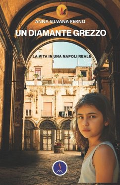 Un diamante grezzo. La vita in una Napoli reale - Perno, Anna Silvana
