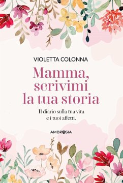 Cover Mamma, scrivimi la tua storia. Il diario di mia madre sulla sua vita e i suoi affetti