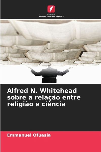 Alfred N. Whitehead sobre a relação entre religião e ciência Alfred N. Whitehead sobre a relação entre religião e ciência