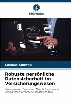 Robuste persönliche Datensicherheit im Versicherungswesen - Knowen, Cosmas Robuste persönliche Datensicherheit im Versicherungswesen - Knowen, Cosmas