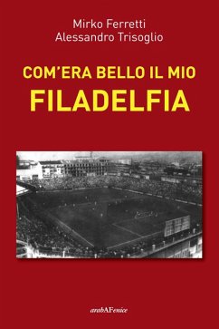 Com'era bello il mio Filadelfia - Ferretti, Mirko; Trisoglio, Alessandro