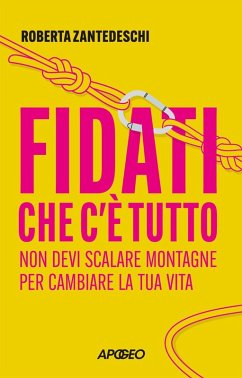 Fidati che c'è tutto. Non devi scalare montagne per cambiare la tua vita - Zantedeschi, Roberta Fidati che c'è tutto. Non devi scalare montagne per cambiare la tua vita - Zantedeschi, Roberta