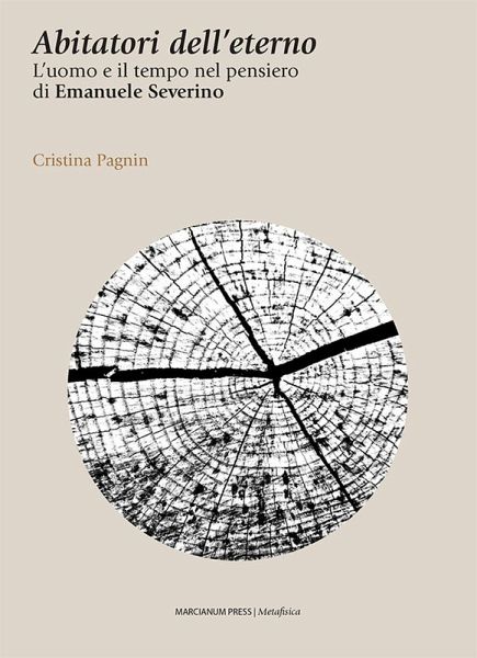 Abitatori dell'eterno. L'uomo e il tempo nel pensiero di Emanuele Severino Abitatori dell'eterno. L'uomo e il tempo nel pensiero di Emanuele Severino