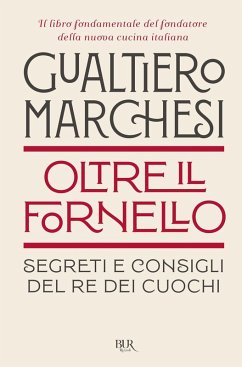 Oltre il fornello. Segreti e consigli del re dei cuochi - Marchesi, Gualtiero