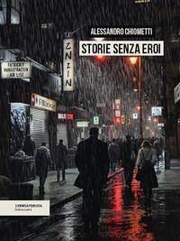 Storie senza eroi - Chiometti, Alessandro
