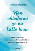 Non chiedermi se va tutto bene. Il metodo Mabasta per capire e affrontare il bullismo prima che sia troppo tardi Non chiedermi se va tutto bene. Il metodo Mabasta per capire e affrontare il bullismo prima che sia troppo tardi