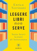 Leggere libri non serve. Sette brevi lezioni di letteratura Leggere libri non serve. Sette brevi lezioni di letteratura