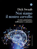 Noi siamo il nostro cervello. Come pensiamo, soffriamo e amiamo Noi siamo il nostro cervello. Come pensiamo, soffriamo e amiamo
