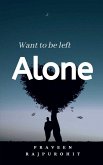 Want To Be Left Alone!
