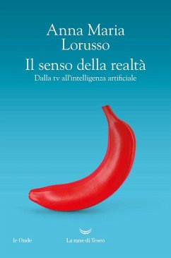 Il senso della realtà. Dalla tv all'intelligenza artificiale - Lorusso, Anna Maria