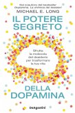 Il potere segreto della dopamina. Sfrutta la molecola del desiderio per trasformare la tua vita Il potere segreto della dopamina. Sfrutta la molecola del desiderio per trasformare la tua vita