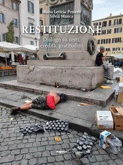 Restituzione. Dialogo su resti, eredità, gratitudini - Proietti, Maria Letizia; Manca, Silvia