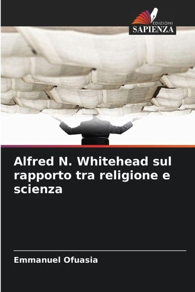 Alfred N. Whitehead sul rapporto tra religione e scienza Alfred N. Whitehead sul rapporto tra religione e scienza