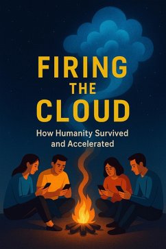 Firing the Cloud: How Humanity Survived and Accelerated (eBook, ePUB) - Callan, Ylia Firing the Cloud: How Humanity Survived and Accelerated (eBook, ePUB) - Callan, Ylia