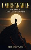 Unbreakable The Path to Limitless Greatness (eBook, ePUB) Unbreakable The Path to Limitless Greatness (eBook, ePUB)