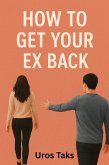 How to Get Your Ex Back (eBook, ePUB) How to Get Your Ex Back (eBook, ePUB)