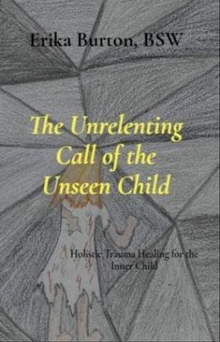 The Unrelenting Call of the Unseen Child (eBook, ePUB) - Burton, Erika