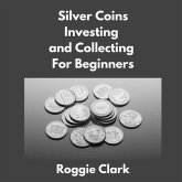 Silver Coins Investing and Collecting For Beginners (eBook, ePUB) Silver Coins Investing and Collecting For Beginners (eBook, ePUB)