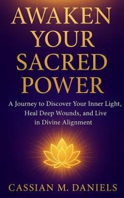 Awaken Your Sacred Power (eBook, ePUB) - Daniels, Cassian M. Awaken Your Sacred Power (eBook, ePUB) - Daniels, Cassian M.