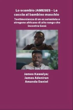 Cover Lo scambio JAMESES - La caccia a un figlio maschio - Testimonianza di Ex satanista e stregone africano di alto rango incontra Gesù (eBook, ePUB)