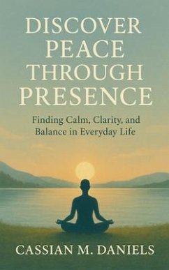 Discover Peace Through Presence (eBook, ePUB) - Daniels, Cassian M. Discover Peace Through Presence (eBook, ePUB) - Daniels, Cassian M.