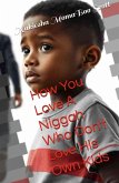 How You Love A Niggah Who Don't Love His Own Kids (eBook, ePUB) How You Love A Niggah Who Don't Love His Own Kids (eBook, ePUB)
