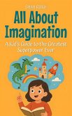 All About Imagination: A Kid's Guide to the Greatest Superpower Ever (Learning Books For Kids, #18) (eBook, ePUB)