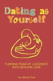 Dating as Yourself: Turning Fear of Judgment into Genuine Love (eBook, ePUB) Dating as Yourself: Turning Fear of Judgment into Genuine Love (eBook, ePUB)