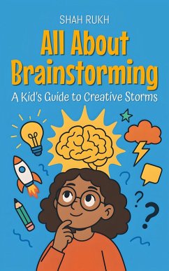 All About Brainstorming: A Kid's Guide to Creative Storms (Learning Books For Kids, #17) (eBook, ePUB) - Rukh, Shah
