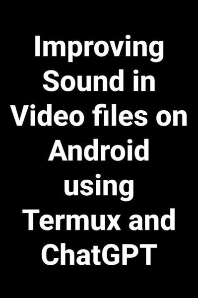 Improving Sound in Video files on Android using Termux and ChatGPT (Using AI for practical things) (eBook, ePUB) Improving Sound in Video files on Android using Termux and ChatGPT (Using AI for practical things) (eBook, ePUB)