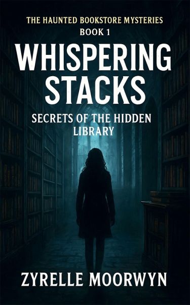 Whispering Stacks Secrets of the Hidden Library (The Haunted Bookstore Mysteries, #1) (eBook, ePUB) Whispering Stacks Secrets of the Hidden Library (The Haunted Bookstore Mysteries, #1) (eBook, ePUB)