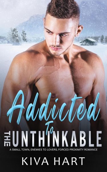 Addicted to the Unthinkable: A Small Town, Enemies to Lovers, Forced Proximity Romance (eBook, ePUB) Addicted to the Unthinkable: A Small Town, Enemies to Lovers, Forced Proximity Romance (eBook, ePUB)