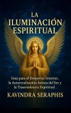 LA ILUMINACIÓN ESPIRITUAL: Guía para el Despertar Interior, la Autorrealización Íntima del Ser y la Trascendencia Espiritual (DESPERTAR DE LA CONCIENCIA, #4) (eBook, ePUB)
