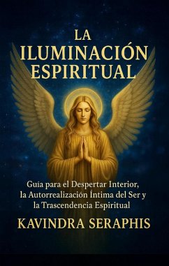 Cover LA ILUMINACIÓN ESPIRITUAL: Guía para el Despertar Interior, la Autorrealización Íntima del Ser y la Trascendencia Espiritual (DESPERTAR DE LA CONCIENCIA, #4) (eBook, ePUB)