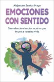 Emociones con sentido: Desvelando el motor oculto que impulsa nuestra vida (eBook, ePUB)