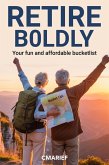 Retire Boldly your fun and affordable bucketlist (eBook, ePUB) Retire Boldly your fun and affordable bucketlist (eBook, ePUB)