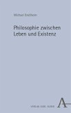 Philosophie zwischen Leben und Existenz Philosophie zwischen Leben und Existenz