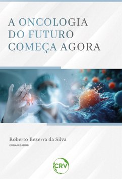 A ONCOLOGIA DO FUTURO COMEÇA AGORA (eBook, ePUB) - Silva, Roberto Bezerra da