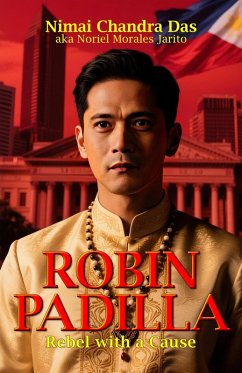 Robin Padilla: Rebel with a Cause (Biography) (eBook, ePUB) - Das, Nimai Chandra